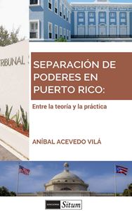 Picture of Separación de Poderes en Puerto Rico: Entre la teoría y la práctica  / Aníbal Acevedo Vilá