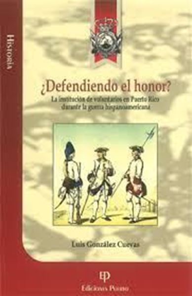 Picture of ¿Defendiendo el honor? La institucion de voluntarios en Puerto Rico durante la guerra hispanoamerica