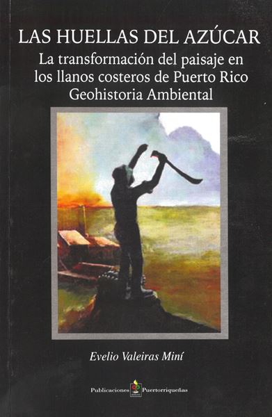 Picture of Las huellas del azúcar. La transformación del paisaje en los llanos costeros de PR