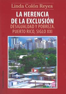 Picture of La Herencia de la Exclusión. Desigualdad y Pobreza Puerto Rico Siglo XXI