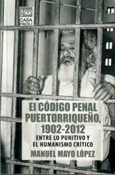 Picture of El Código Penal Puertorriqueño, 1902-2012. Entre lo punitivo y el humanismo crítico