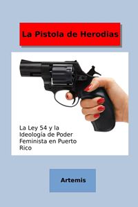 Picture of La pistola de Herodias. La ley 54 y la ideología de Poder Feminista en Puerto Rico