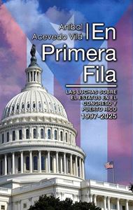 Picture of En Primera Fila. Las luchas sobre el status en el Congreso y Puerto Rico 1997-2025